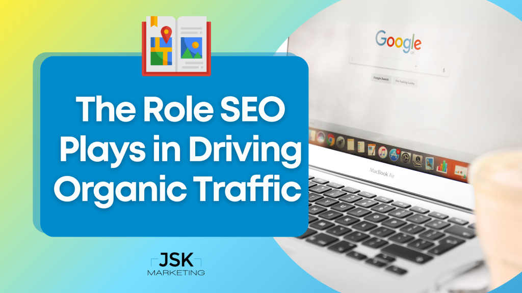 The Role SEO Plays in Driving Organic Traffic